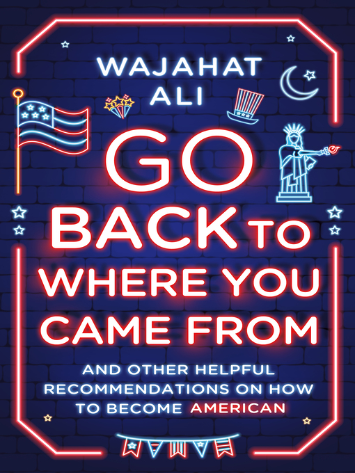 Title details for Go Back to Where You Came From by Wajahat Ali - Available